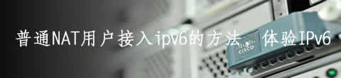 普通NAT用户接入ipv6的方法，体验IPv6